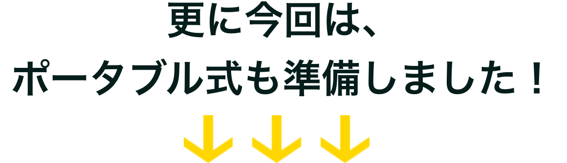 更に今回は、ポータブル式も準備しました!